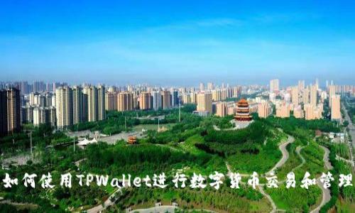 如何使用TPWallet进行数字货币交易和管理