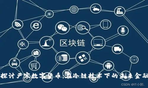 深入探讨严寒数字货币：在冷链技术下的未来金融生态