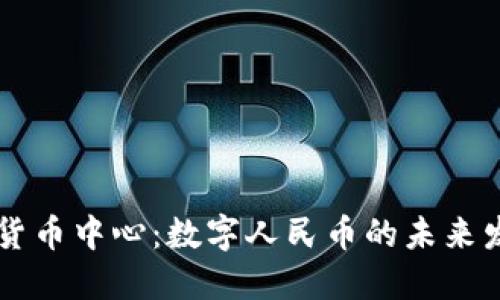 长春数字货币中心：数字人民币的未来发展与应用