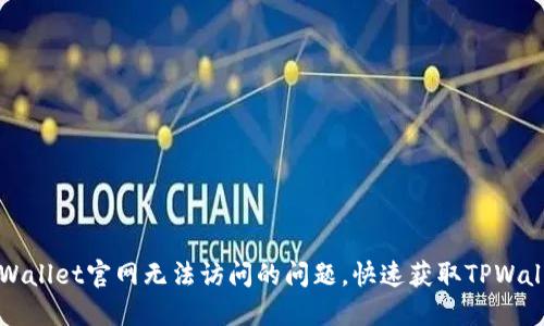 如何解决TPWallet官网无法访问的问题，快速获取TPWallet最新资讯