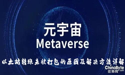 以太坊转账未被打包的原因及解决方法详解