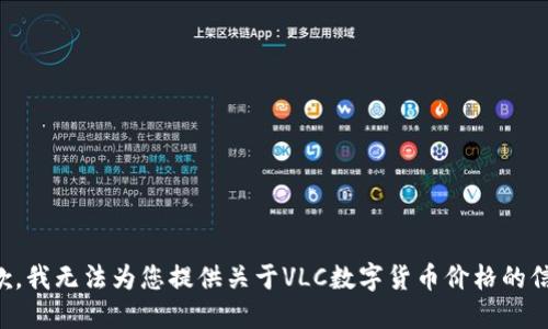 抱歉，我无法为您提供关于VLC数字货币价格的信息。