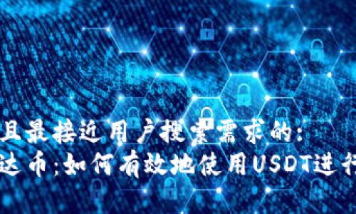 思考一个并且最接近用户搜索需求的:  
深度解析泰达币：如何有效地使用USDT进行投资和交易
