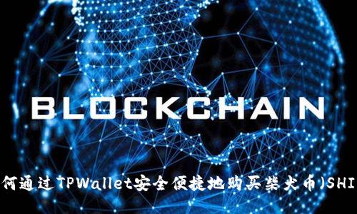 如何通过TPWallet安全便捷地购买柴犬币（SHIB）
