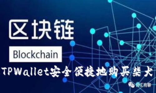如何通过TPWallet安全便捷地购买柴犬币（SHIB）