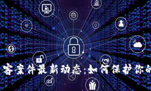 数字货币黑客案件最新动态：如何保护你的资产安全？