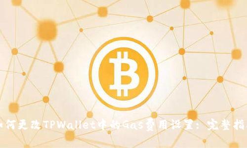 如何更改TPWallet中的Gas费用设置: 完整指南
