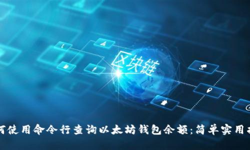 如何使用命令行查询以太坊钱包余额：简单实用指南
