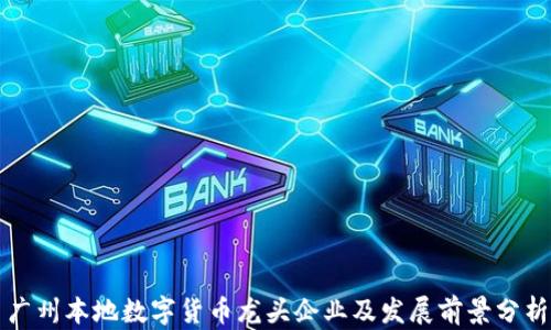 
广州本地数字货币龙头企业及发展前景分析