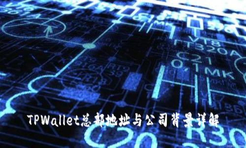 TPWallet总部地址与公司背景详解