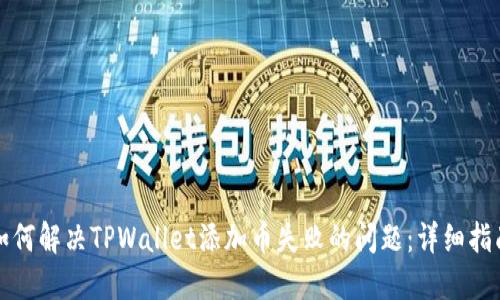 如何解决TPWallet添加币失败的问题：详细指南