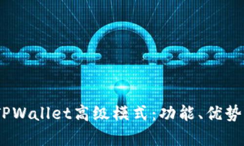 :全面解析TPWallet高级模式：功能、优势与使用技巧