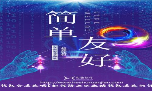 以太坊钱包会丢失吗？如何防止以太坊钱包丢失的详细指南