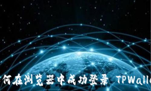   
如何在浏览器中成功登录 TPWallet