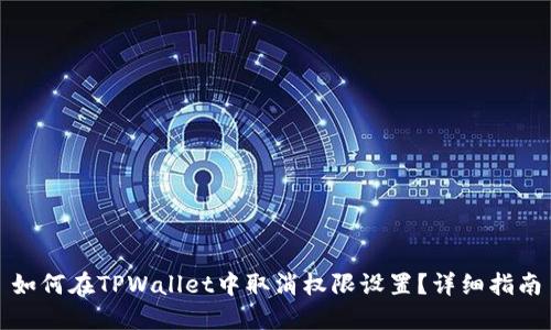 如何在TPWallet中取消权限设置？详细指南