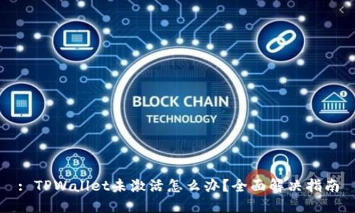 : TPWallet未激活怎么办？全面解决指南