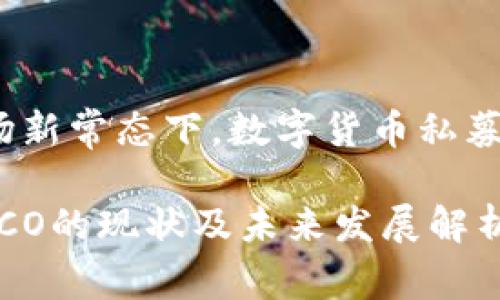 在政府监管与市场新常态下，数字货币私募与ICO的未来展望

数字货币私募与ICO的现状及未来发展解析