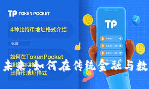 银行转账数字货币的未来：如何在传统金融与数字资产之间架起桥梁
