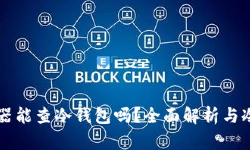以太坊浏览器能查冷钱包吗？全面解析与冷钱包的关系