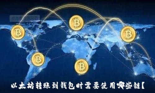  

以太坊转账到钱包时需要使用哪些链？