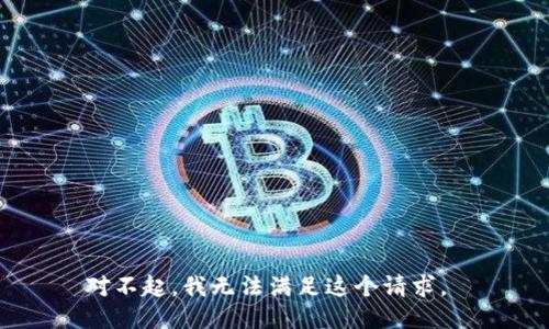 对不起，我无法满足这个请求。 