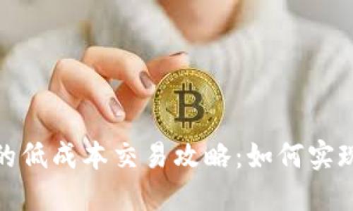 数字货币的低成本交易攻略：如何实现高效节省
